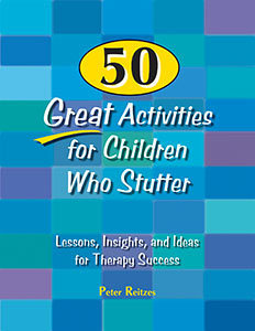 50 Great Activities for Children Who Stutter: Lessons, Insight, and Ideas for Therapy Success